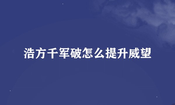 浩方千军破怎么提升威望