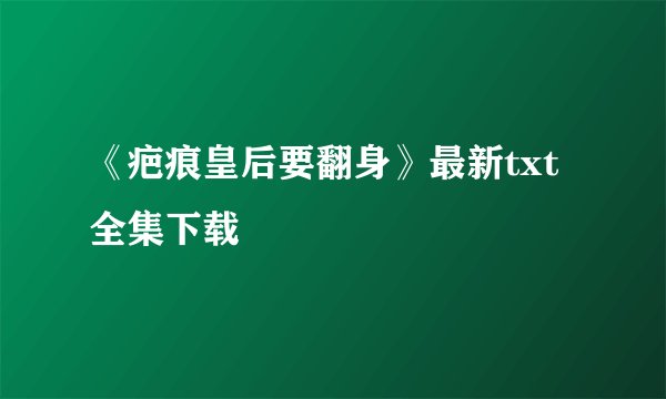 《疤痕皇后要翻身》最新txt全集下载