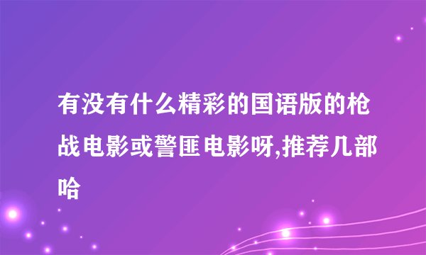 有没有什么精彩的国语版的枪战电影或警匪电影呀,推荐几部哈