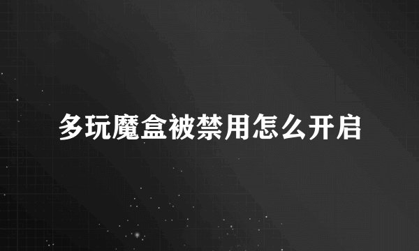多玩魔盒被禁用怎么开启
