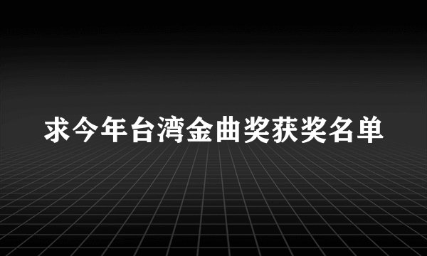 求今年台湾金曲奖获奖名单