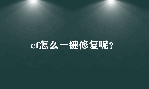 cf怎么一键修复呢？
