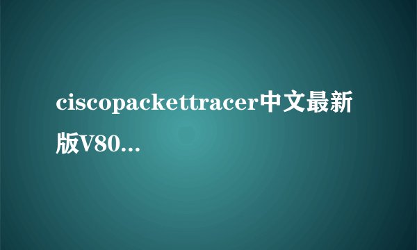 ciscopackettracer中文最新版V80汉化破解版ciscopackettracer中文最新版V80汉化破解版功能简介