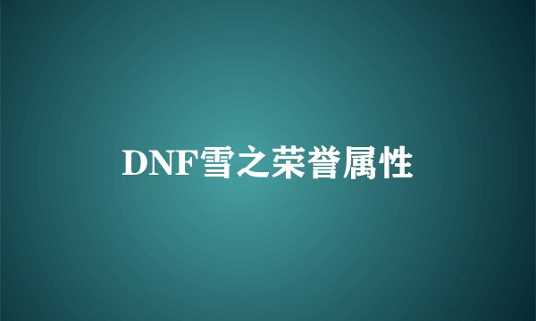 DNF雪之荣誉属性