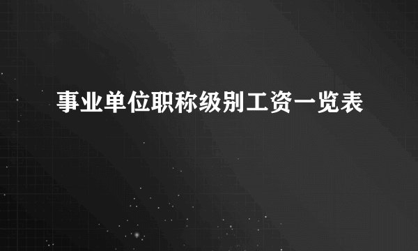 事业单位职称级别工资一览表