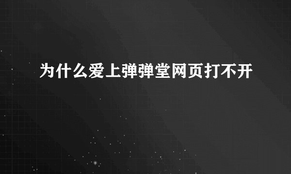 为什么爱上弹弹堂网页打不开