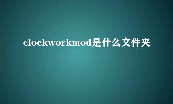clockworkmod是什么文件夹