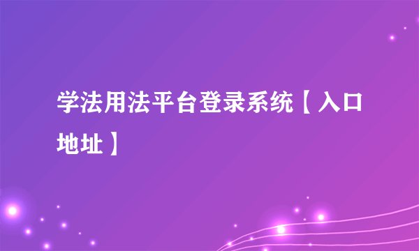 学法用法平台登录系统【入口地址】