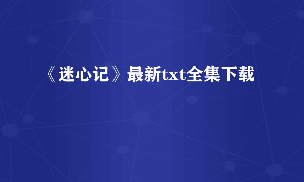 《迷心记》最新txt全集下载