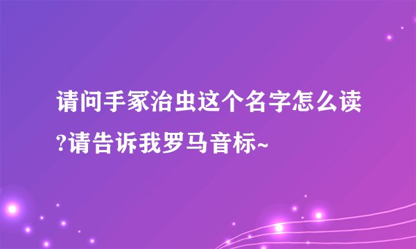 请问手冢治虫这个名字怎么读?请告诉我罗马音标~