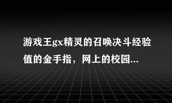 游戏王gx精灵的召唤决斗经验值的金手指，网上的校园战经验值没用，给个有用的，能用后采纳。