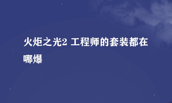 火炬之光2 工程师的套装都在哪爆