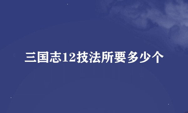三国志12技法所要多少个