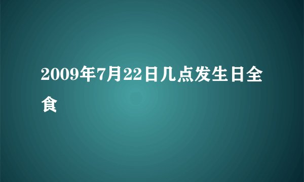 2009年7月22日几点发生日全食