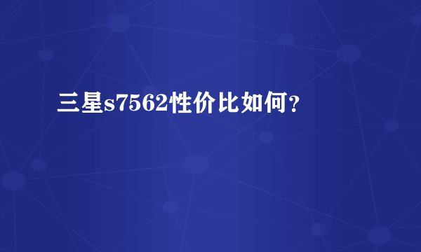 三星s7562性价比如何？