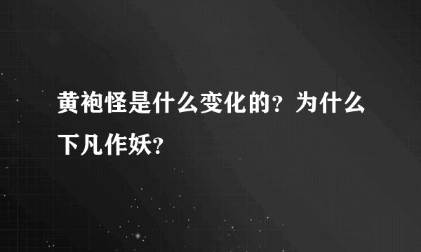 黄袍怪是什么变化的？为什么下凡作妖？