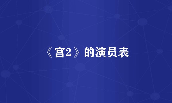 《宫2》的演员表