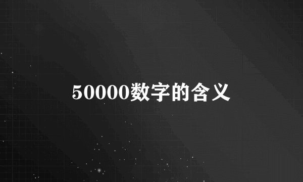 50000数字的含义