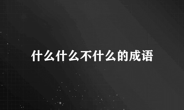 什么什么不什么的成语