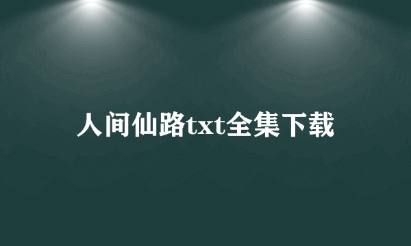 人间仙路txt全集下载