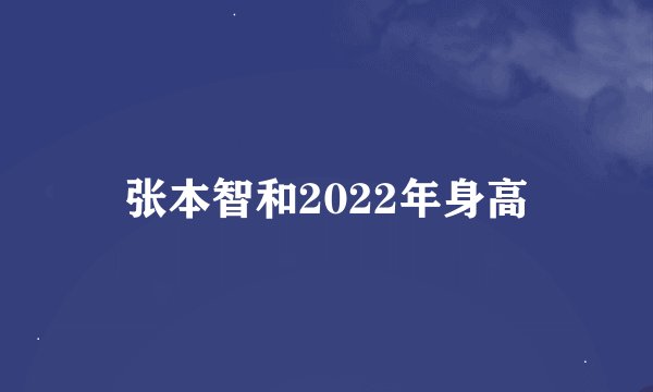 张本智和2022年身高