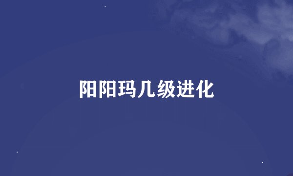 阳阳玛几级进化