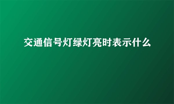 交通信号灯绿灯亮时表示什么