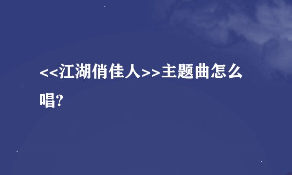 <<江湖俏佳人>>主题曲怎么唱?