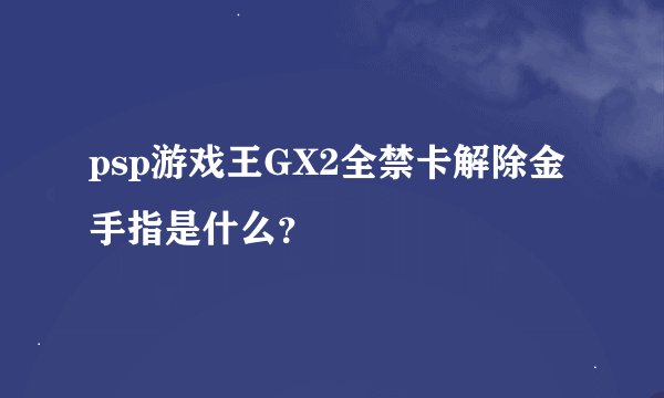 psp游戏王GX2全禁卡解除金手指是什么？