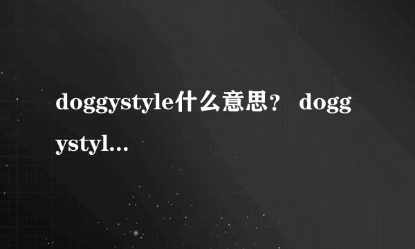 doggystyle什么意思？ doggystyle怎么读？