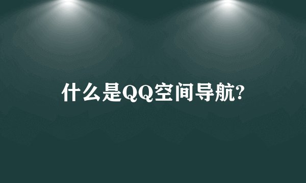 什么是QQ空间导航?