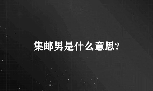 集邮男是什么意思?