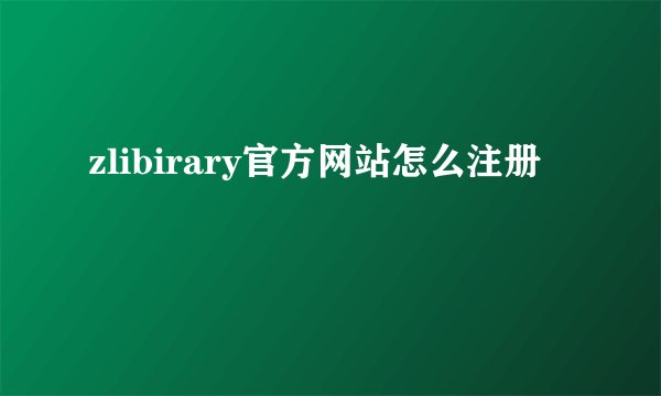 zlibirary官方网站怎么注册
