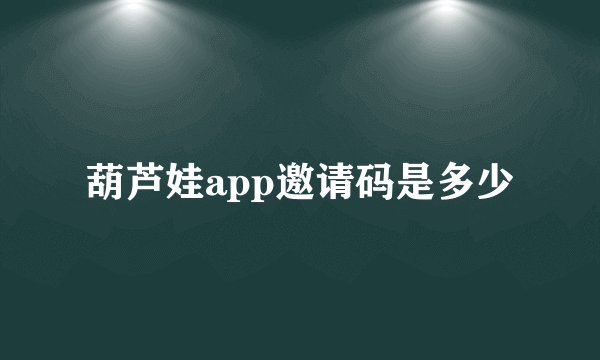 葫芦娃app邀请码是多少