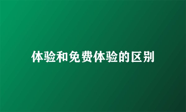 体验和免费体验的区别