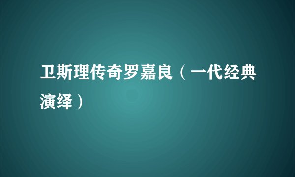 卫斯理传奇罗嘉良（一代经典演绎）