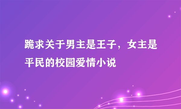 跪求关于男主是王子，女主是平民的校园爱情小说