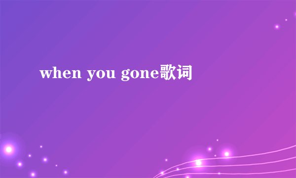 when you gone歌词