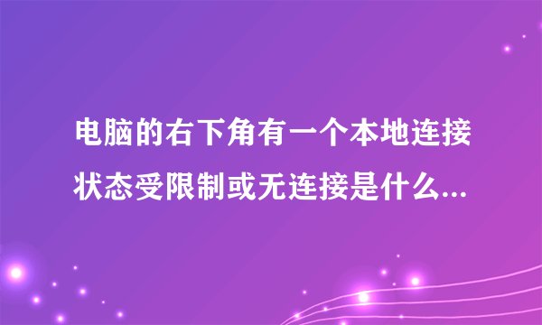 电脑的右下角有一个本地连接状态受限制或无连接是什么东西啊 对上网雨影响吗 怎么处理啊