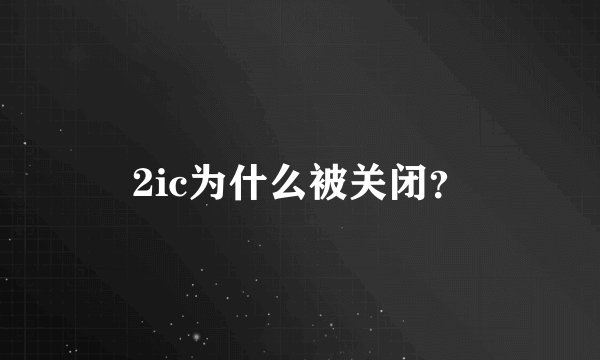 2ic为什么被关闭？