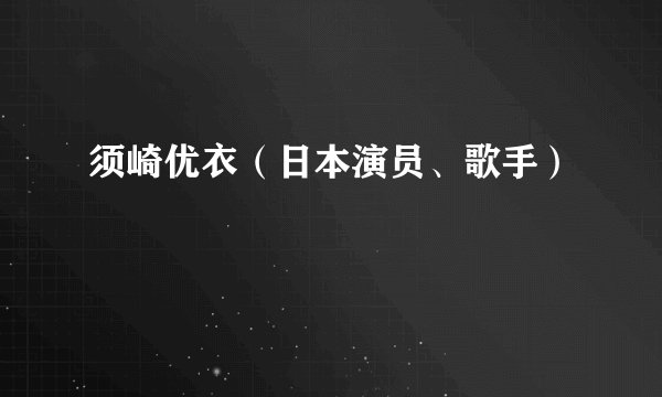 须崎优衣（日本演员、歌手）