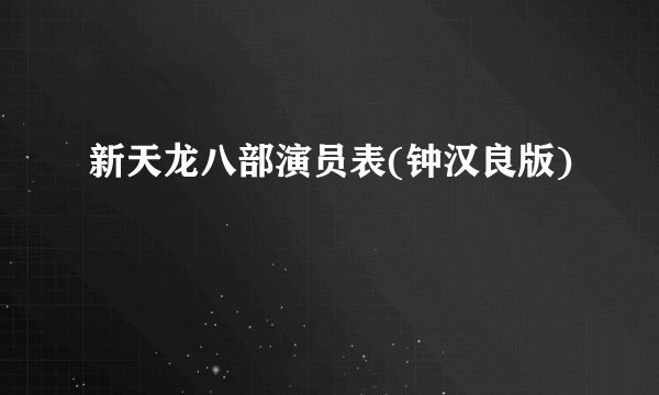 新天龙八部演员表(钟汉良版)
