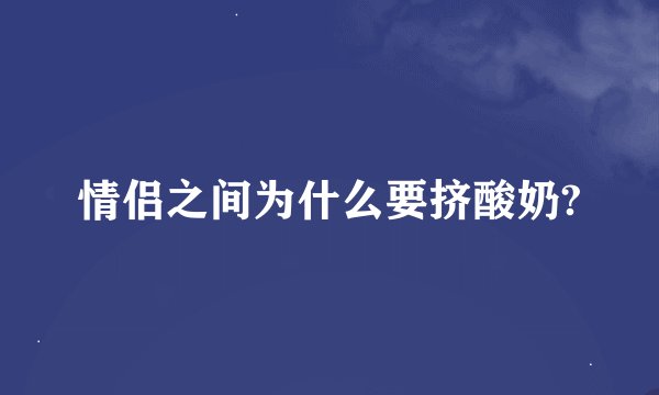 情侣之间为什么要挤酸奶?