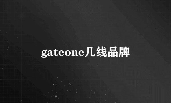 gateone几线品牌
