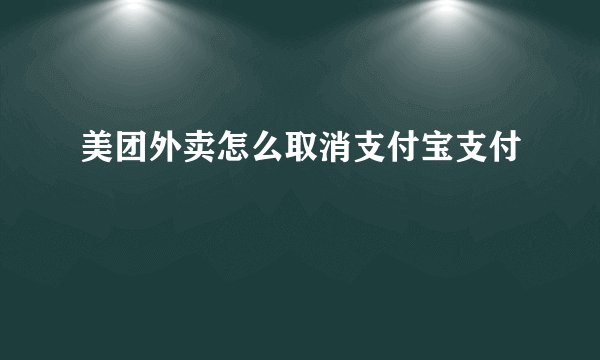 美团外卖怎么取消支付宝支付
