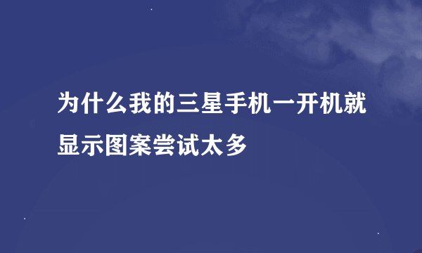 为什么我的三星手机一开机就显示图案尝试太多