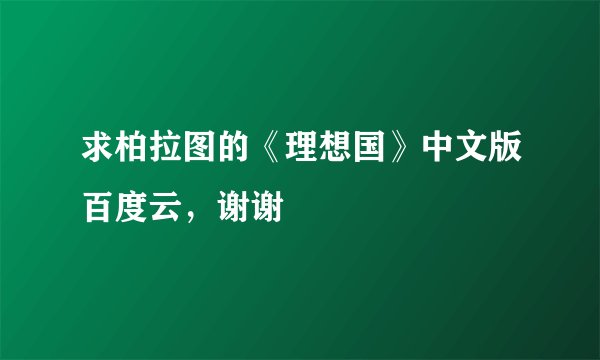 求柏拉图的《理想国》中文版百度云，谢谢