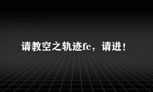请教空之轨迹fc，请进！
