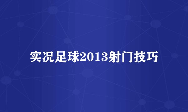 实况足球2013射门技巧