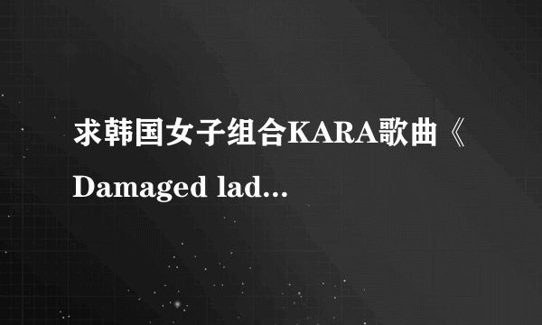 求韩国女子组合KARA歌曲《Damaged lady》的歌词